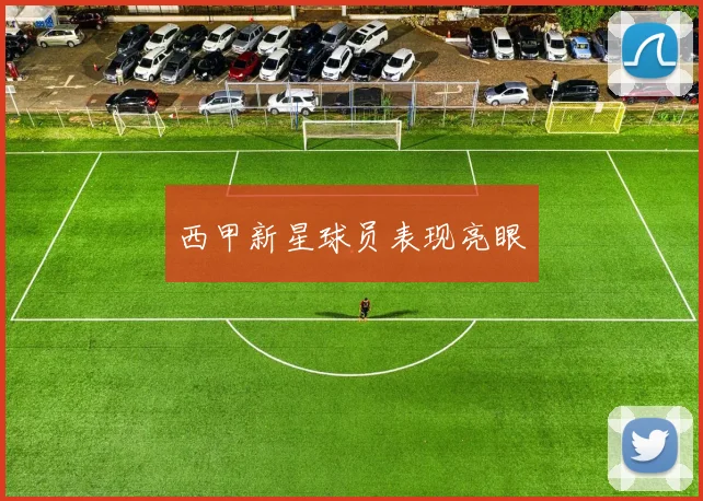 西甲新星球员表现亮眼